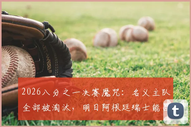 2026八分之一决赛魔咒：名义主队全部被淘汰，明日阿根廷瑞士能否打破玄学？
